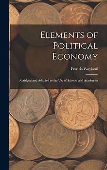 Elements of Political Economy: Abridged and Adapted to the Use of Schools and Academies
