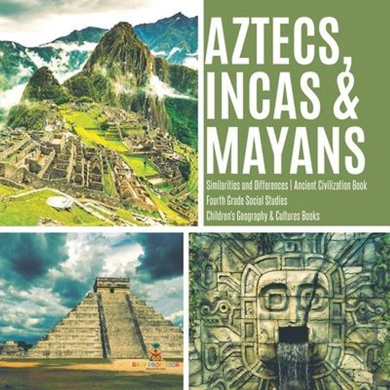 Aztecs, Incas & Mayans Similarities and Differences Ancient Civilization Book Fourth Grade Social Studies Children's Geography & Cultures Books