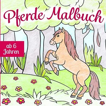 Pferde Malbuch ab 6 Jahren: Dein neues Ausmalbuch mit wunderschönen Pferdemotiven — entspannt und fördert die Kreativität und Feinmotorik | Das perfekte Geschenk für jedes Kind ab 6 Jahren