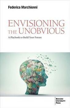 Envisioning the unobvious. A playbook to build your future
