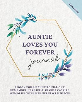 Auntie Loves you Forever journal: A book for an aunt to fill out, remember her life & share favorite memories with her nephews & nieces (Motherhood & Family - Memories Journals)