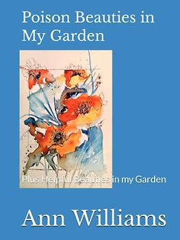 Poison Beauties in My Garden: Plus Helpful Beauties in my Garden