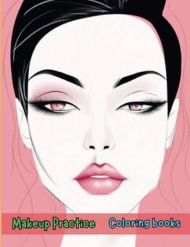 Makeup Practice Book: Blank Face Charts for Beginners, Teens, and Kids - Perfect Your Skills in Creative, Neutral Makeup and Cosplay: Become a Makeup ... Face Charts and Sheets to Hone Your Skills
