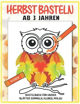 Herbst Basteln Ab 3 Jahren: Herbst Bastelbuch für Kinder - Blätter Sammeln, Kleben, Malen und Puzzles! - Herbst Blätter Bilder für Jungen und Mädchen
