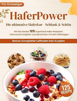 Haferpower XXL: Das ultimative Haferkur Kochbuch mit den besten 125 Superfood Hafer Rezepten! - Genussvoll entgiften und abnehmen mit den Hafertagen + Kompletter Leitfaden inkl. Kurplan