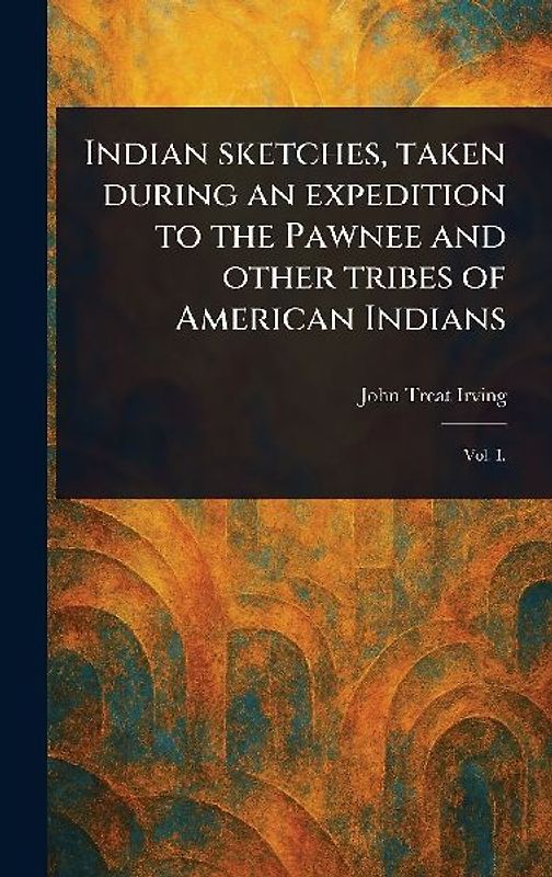Indian Sketches, Taken During an Expedition to the Pawnee and Other Tribes of American Indians
