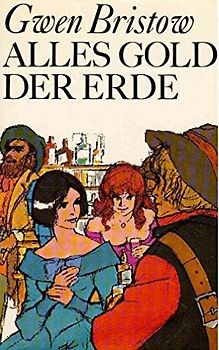 Alles Gold der Erde - Gwen Bristow