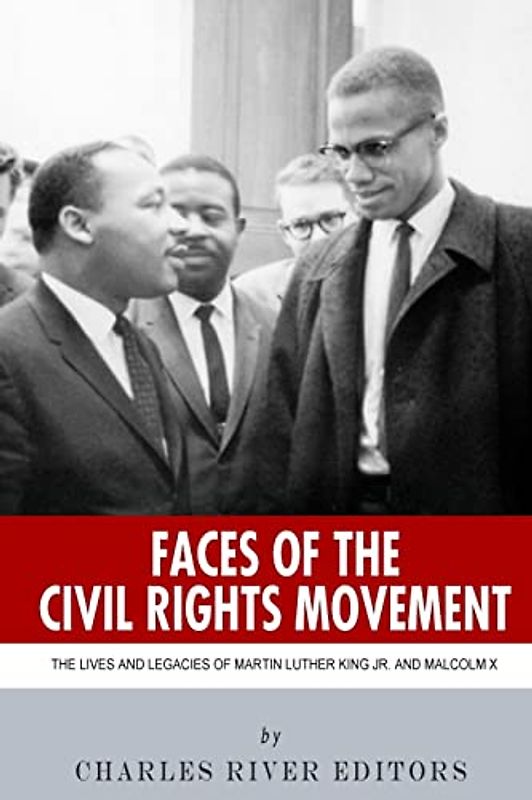 Faces of the Civil Rights Movement: The Lives and Legacies of Martin Luther King Jr. and Malcolm X