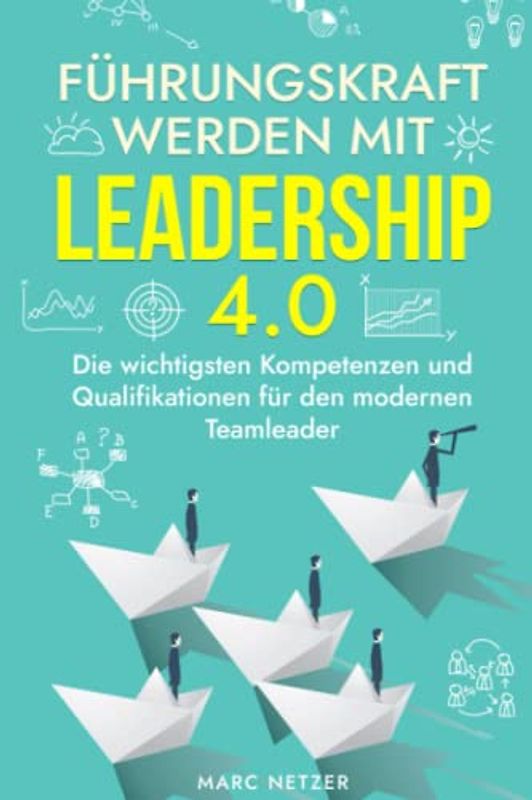 Führungskraft werden mit Leadership 4.0: Die wichtigsten Kompetenzen und Qualifikationen für den modernen Teamleader
