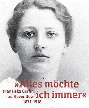 'Alles möchte ich immer'. Franziska zu Reventlow (1871-1918)