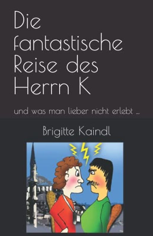 Die fantastische Reise des Herrn K: und was man lieber nicht erlebt ...
