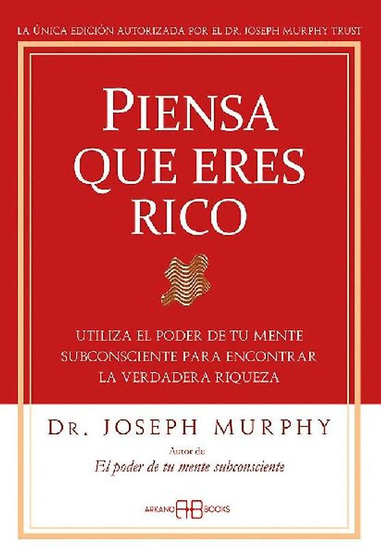Piensa que eres rico : utiliza el poder de tu mente subconsciente para encontrar la verdadera riqueza