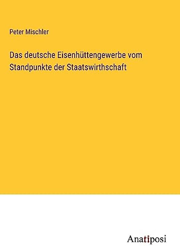 Das deutsche Eisenhüttengewerbe vom Standpunkte der Staatswirthschaft