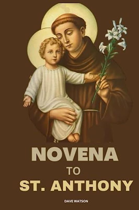 NOVENA TO ST ANTHONY OF PADUA: A 9-Day Devotion to St Anthony | Include His Biography, Spiritual Legacy and Powerful Prayer to the wonder-worker of Padua (Catholic Novena Prayer Books, Band 5)