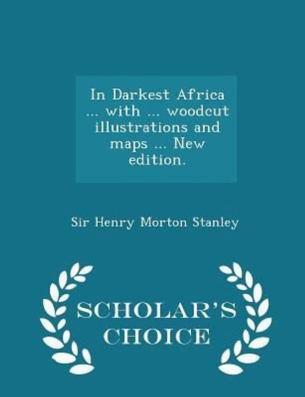 In Darkest Africa ... with ... woodcut illustrations and maps ... New edition. - Scholar's Choice Edition