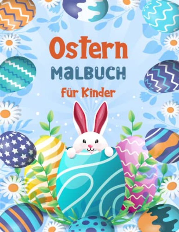 Ostern Malbuch für Kinder: Farbenfrohes und lustiges Oster-Malbuch für Kinder zum Ausdruck ihrer Kreativität | Gefüllt mit entzückenden festlichen Osterillustrationen wie Hasen, Eiern und mehr.