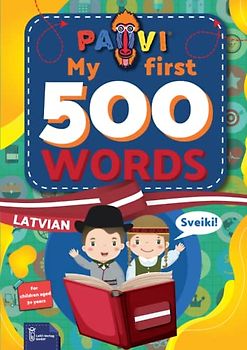 Latvian: PAVI – My first 500 words: latviski: Gift book for children, beginners, advanced - Dictionary of foreign languages: latvian – latviski