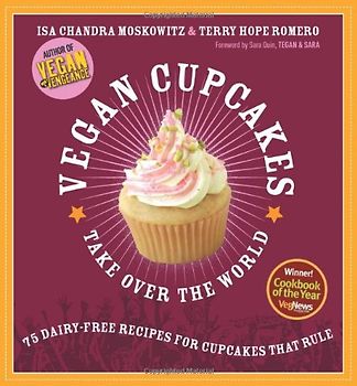 Vegan Cupcakes Take Over the World: 75 Dairy-free Recipes for Cupcakes That Rule - Isa Chandra Moskowitz