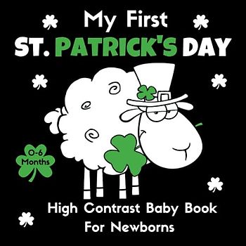 My First St. Patrick's Day High Contrast Baby Book for Newborns | 0-6 Months: Amazing Black and White St. Patrick's Day-Themed Images and Patterns to ... Babies, High Contrast Baby Books for Infants