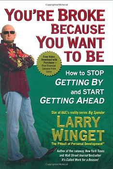 You're Broke Because You Want to Be: How to Stop Getting By and Start Getting Ahead - Winget, Larry