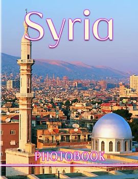 Syria Photography Book: A Beautiful Picture Book With 40 Amazing Images For Meditation, Relaxation And Stress Relief | Gifts For Kids, Teens, Adults And More Ages