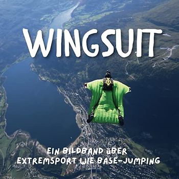 Wingsuit: Ein Bildband über Extremsport wie Base-Jumping