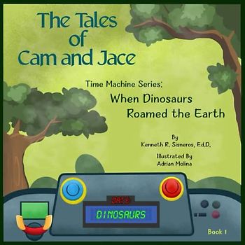 The Tales of Cam and Jace: Time Machine Series: When Dinosaurs Roamed the Earth