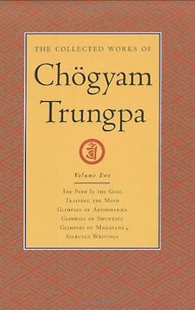 The Collected Works of Chogyam Trungpa, Volume 2: The Path Is the Goal - Training the Mind - Glimpses of Abhidharma - Glimpses of Shunyata - Glimpses of Mahayana - Selected Writings - Chogyam Trungpa