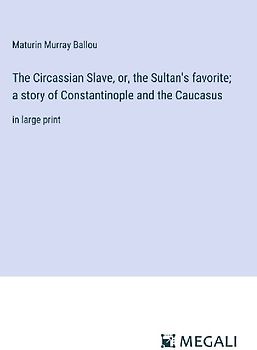 The Circassian Slave, or, the Sultan's favorite; a story of Constantinople and the Caucasus