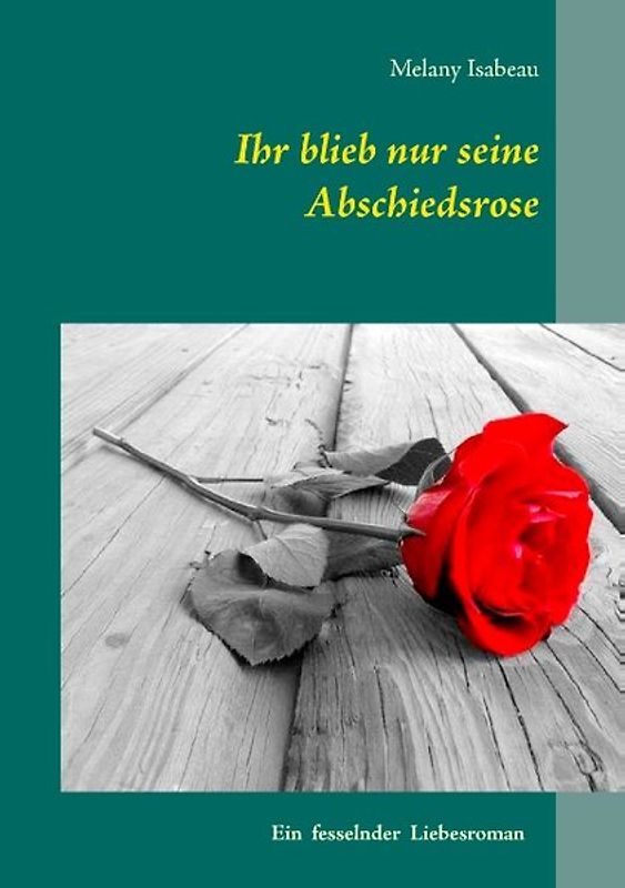 Ihr blieb nur seine Abschiedsrose. Ein fesselnder Liebesroman