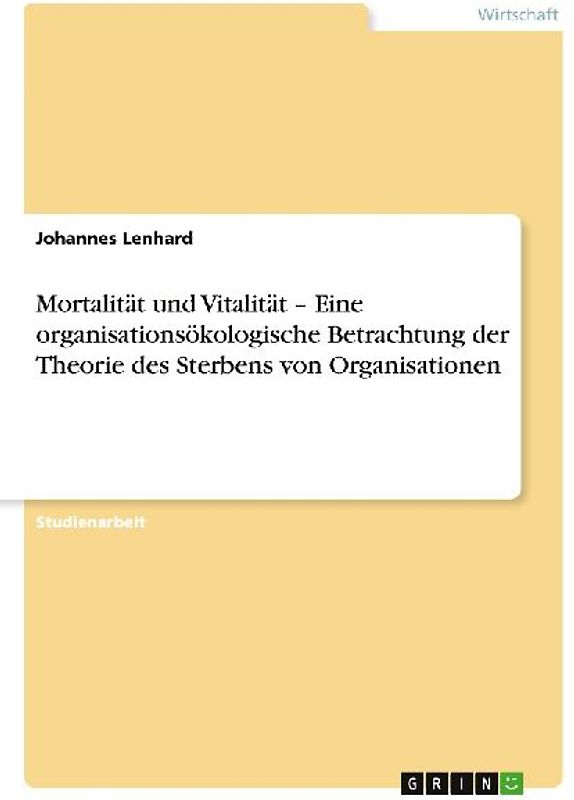 Mortalität und Vitalität -  Eine organisationsökologische Betrachtung der Theorie des Sterbens von Organisationen