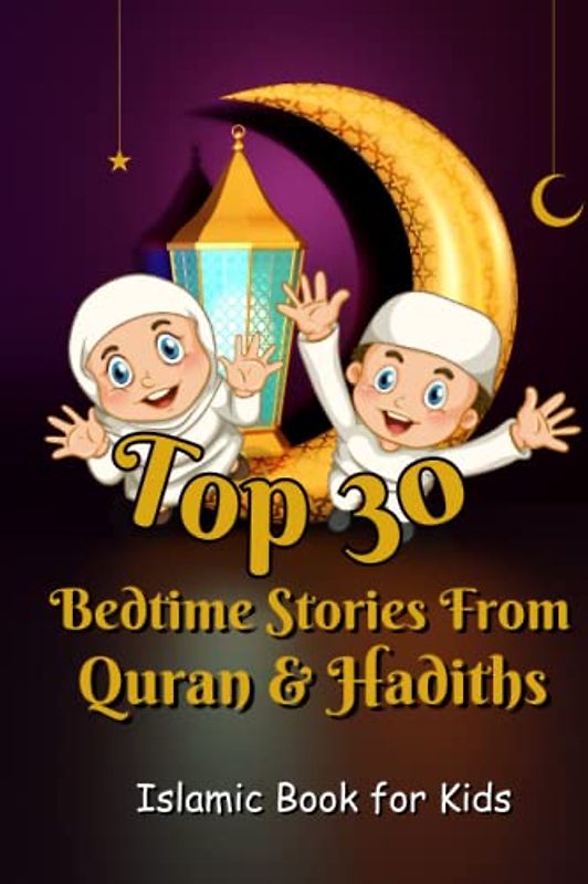 Top 30 Bedtime Stories From Quran & Hadiths: Islamic Children's Books: Learn and love Islam from the Quran and Sunnah | Gift ideas for girls and boys.