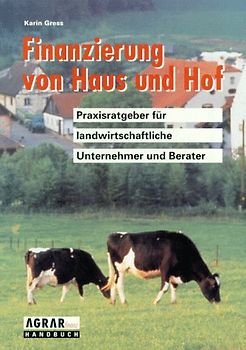 Finanzierung von Haus und Hof. Praxisratgeber für landwirtschaftliche Unternehmer und Berater