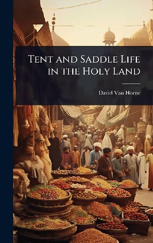 Tent and Saddle Life in the Holy Land
