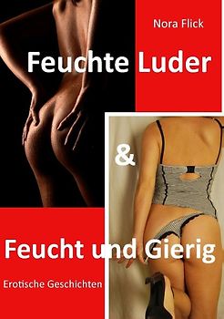 Feuchte Luder & Feucht und Gierig
