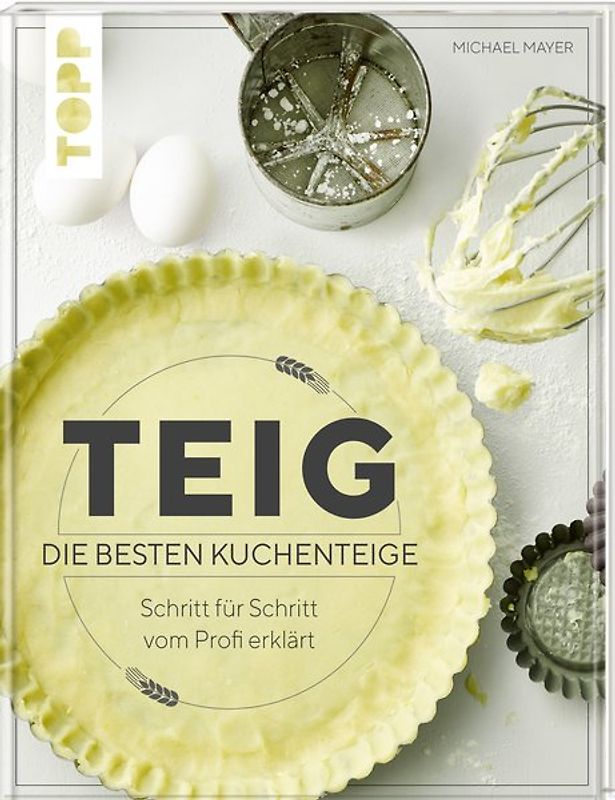 Teig. Die besten Kuchenteige Schritt für Schritt vom Profi erklärt