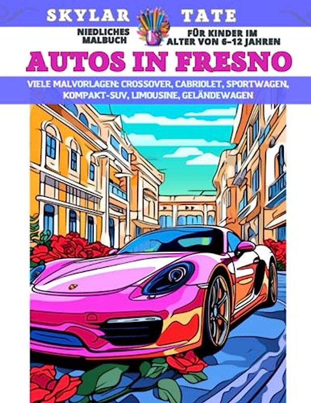 Niedliches Malbuch für Kinder im Alter von 6–12 Jahren - Autos in Fresno - Viele Malvorlagen - Crossover, Cabriolet, Sportwagen, Kompakt-SUV, Limousine, Geländewagen