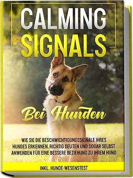 Calming Signals bei Hunden: Wie Sie die Beschwichtigungssignale Ihres Hundes erkennen, richtig deuten und sogar selbst anwenden für eine bessere Beziehung zu Ihrem Hund | inkl. Hunde-Wesenstest