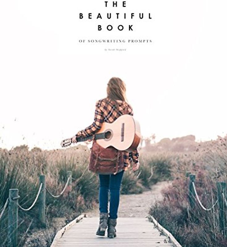 The Beautiful Book of Songwriting Prompts: Visual, Lyrical, and Creative Song Prompts to Excite Your Muse (The Beautiful Book Series, Band 1)