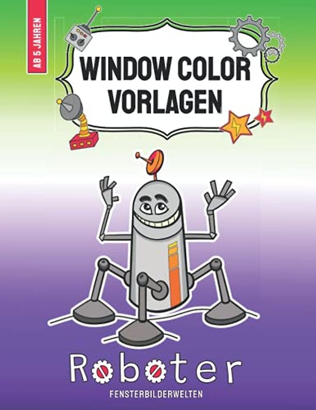 Window Color Vorlagen - Roboter: mehr als 40 abwechslungsreiche Roboter - Fensterbilder im Comic - Style für Jungen und Mädchen ab 5 Jahren (Window ... - Motive für Kinder und Erwachsene)