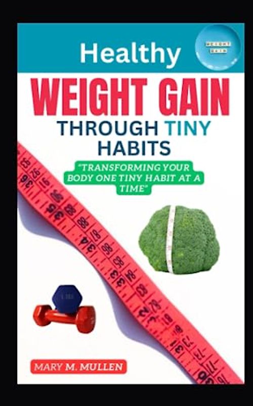 HEALTHY WEIGHT GAIN THROUGH TINY HABITS: Transforming Your Body One Tiny Habit at a Time