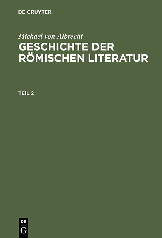 Michael von Albrecht: Geschichte der römischen Literatur / Michael von Albrecht: Geschichte der römischen Literatur. Teil 2