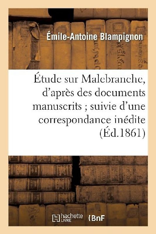 Étude Sur Malebranche, d'Après Des Documents Manuscrits Suivie d'Une Correspondance Inédite