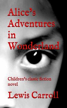 Alice’s Adventures in Wonderland: Children's classic fiction novel