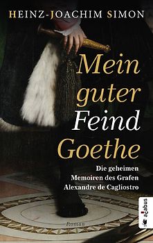 Mein guter Feind Goethe. Die geheimen Memoiren des Grafen Alexandre de Cagliostro