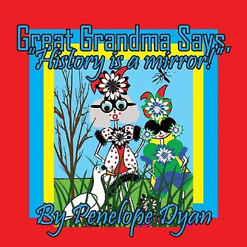 Great Grandma Says, "History is a mirror!"