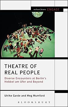Theatre of Real People: Diverse Encounters at Berlin’s Hebbel am Ufer and Beyond (Methuen Drama Engage)