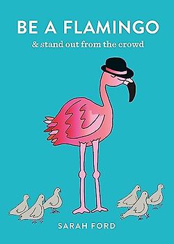 Be a Flamingo: & Stand Out From the Crowd