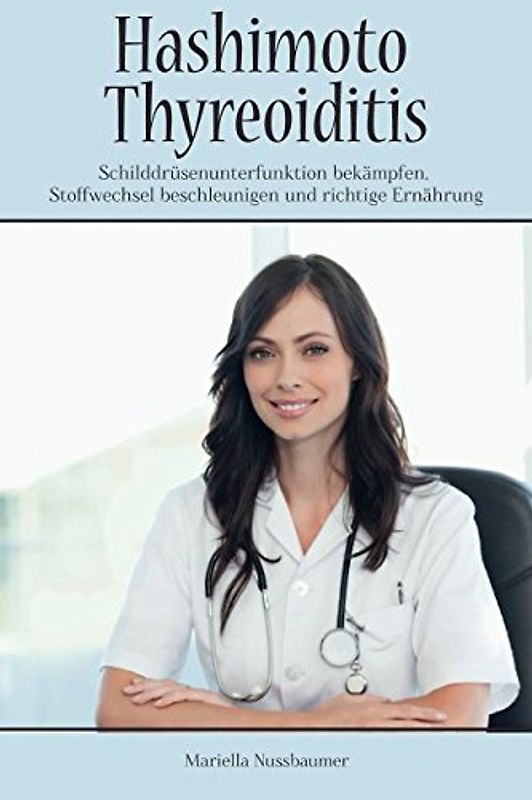 Hashimoto-Thyreoiditis: Schilddrüsenunterfunktion bekämpfen, Stoffwechsel beschleunigen und richtige Ernährung