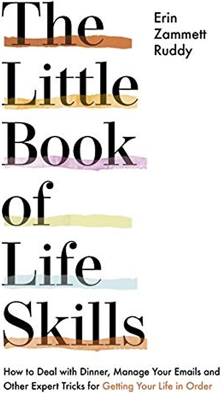 The Little Book of Life Skills: How to Deal with Dinner, Manage Your Emails and Other Expert Tricks for Getting Your Life In Order